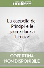 La cappella dei Principi e le pietre dure a Firenze libro