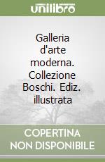 Galleria d'arte moderna. Collezione Boschi. Ediz. illustrata libro