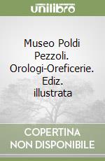 Museo Poldi Pezzoli. Orologi-Oreficerie. Ediz. illustrata