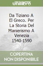 Da Tiziano A El Greco. Per La Storia Del Manierismo A Venezia 1540-1590 libro