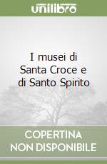 I musei di Santa Croce e di Santo Spirito libro