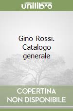 Gino Rossi. Catalogo generale libro