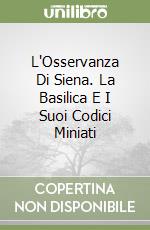 L'Osservanza Di Siena. La Basilica E I Suoi Codici Miniati libro
