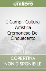 I Campi. Cultura Artistica Cremonese Del Cinquecento libro