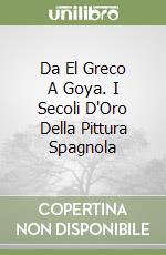 Da El Greco A Goya. I Secoli D'Oro Della Pittura Spagnola libro