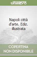 Napoli città d'arte. Ediz. illustrata libro