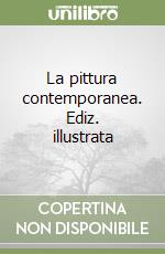 La pittura contemporanea. Ediz. illustrata libro