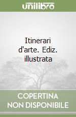 Itinerari d'arte. Ediz. illustrata libro