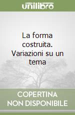 La forma costruita. Variazioni su un tema libro