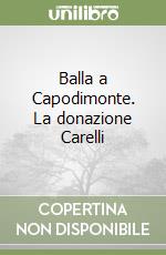 Balla a Capodimonte. La donazione Carelli libro