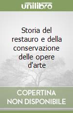 Storia del restauro e della conservazione delle opere d'arte libro