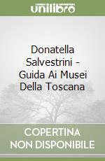 Donatella Salvestrini - Guida Ai Musei Della Toscana libro