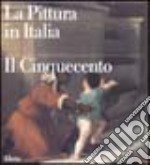 La pittura in Italia. Il Cinquecento. Ediz. illustrata libro