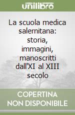 La scuola medica salernitana: storia, immagini, manoscritti dall'XI al XIII secolo libro