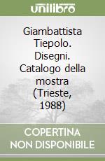 Giambattista Tiepolo. Disegni. Catalogo della mostra (Trieste, 1988) libro