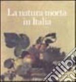 La natura morta in Italia. Ediz. illustrata libro