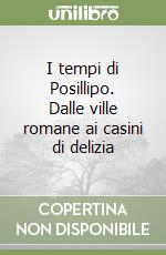 I tempi di Posillipo. Dalle ville romane ai casini di delizia libro