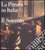 La pittura in Italia. Il Seicento. Ediz. illustrata libro