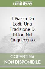 I Piazza Da Lodi. Una Tradizione Di Pittori Nel Cinquecento libro