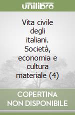 Vita civile degli italiani. Società, economia e cultura materiale (4) libro