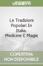 Le Tradizioni Popolari In Italia. Medicine E Magie libro