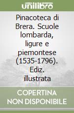 Pinacoteca di Brera. Scuole lombarda, ligure e piemontese (1535-1796). Ediz. illustrata