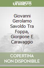 Giovanni Gerolamo Savoldo Tra Foppa, Giorgione E Caravaggio libro