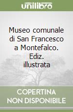 Museo comunale di San Francesco a Montefalco. Ediz. illustrata