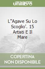 L'"Agave Su Lo Scoglio". 15 Artisti E Il Mare libro