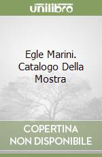Egle Marini. Catalogo Della Mostra libro