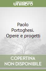 Paolo Portoghesi. Opere e progetti libro