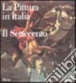 La pittura in Italia. Il Settecento. Ediz. illustrata libro