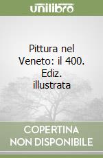 Pittura nel Veneto: il 400. Ediz. illustrata libro