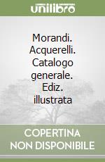 Morandi. Acquerelli. Catalogo generale. Ediz. illustrata libro