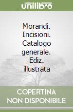 Morandi. Incisioni. Catalogo generale. Ediz. illustrata