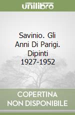Savinio. Gli Anni Di Parigi. Dipinti 1927-1952 libro