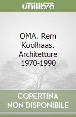 OMA. Rem Koolhaas. Architetture 1970-1990