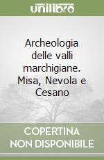 Archeologia delle valli marchigiane. Misa, Nevola e Cesano