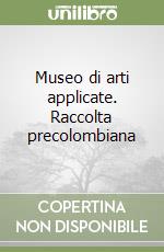 Museo di arti applicate. Raccolta precolombiana libro