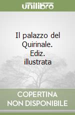 Il palazzo del Quirinale. Ediz. illustrata