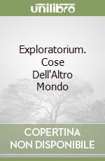 Exploratorium. Cose Dell'Altro Mondo libro