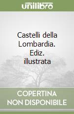 Castelli della Lombardia. Ediz. illustrata libro