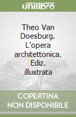 Theo Van Doesburg. L'opera architettonica. Ediz. illustrata libro