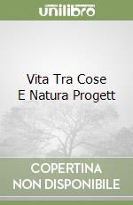 Vita Tra Cose E Natura Progett libro