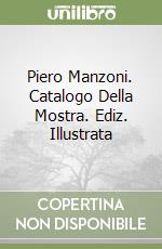 Piero Manzoni. Catalogo Della Mostra. Ediz. Illustrata libro