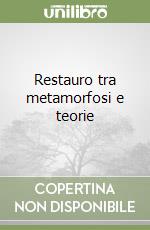 Restauro tra metamorfosi e teorie libro