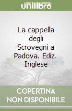 La cappella degli Scrovegni a Padova. Ediz. Inglese libro