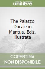 The Palazzo Ducale in Mantua. Ediz. illustrata libro