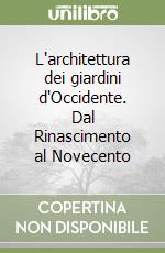 L'architettura dei giardini d'Occidente. Dal Rinascimento al Novecento