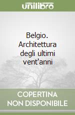 Belgio. Architettura degli ultimi vent'anni libro